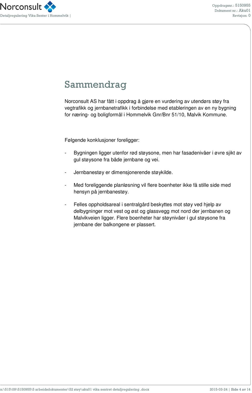 - Jernbanestøy er dimensjonerende støykilde. - Med foreliggende planløsning vil flere boenheter ikke få stille side med hensyn på jernbanestøy.