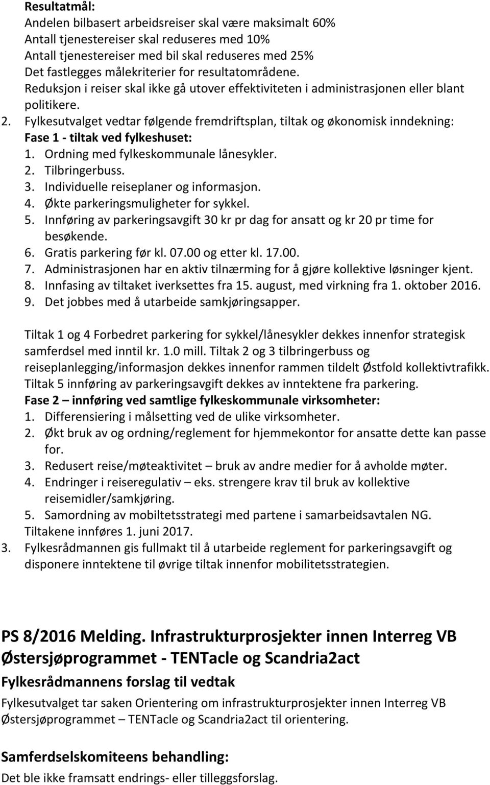 Fylkesutvalget vedtar følgende fremdriftsplan, tiltak og økonomisk inndekning: Fase 1 - tiltak ved fylkeshuset: 1. Ordning med fylkeskommunale lånesykler. 2. Tilbringerbuss. 3.