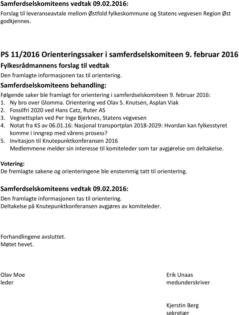 Knutsen, Asplan Viak 2. Fossilfri 2020 ved Hans Catz, Ruter AS 3. Vegnettsplan ved Per Inge Bjerknes, Statens vegvesen 4. Notat fra KS av 06.01.