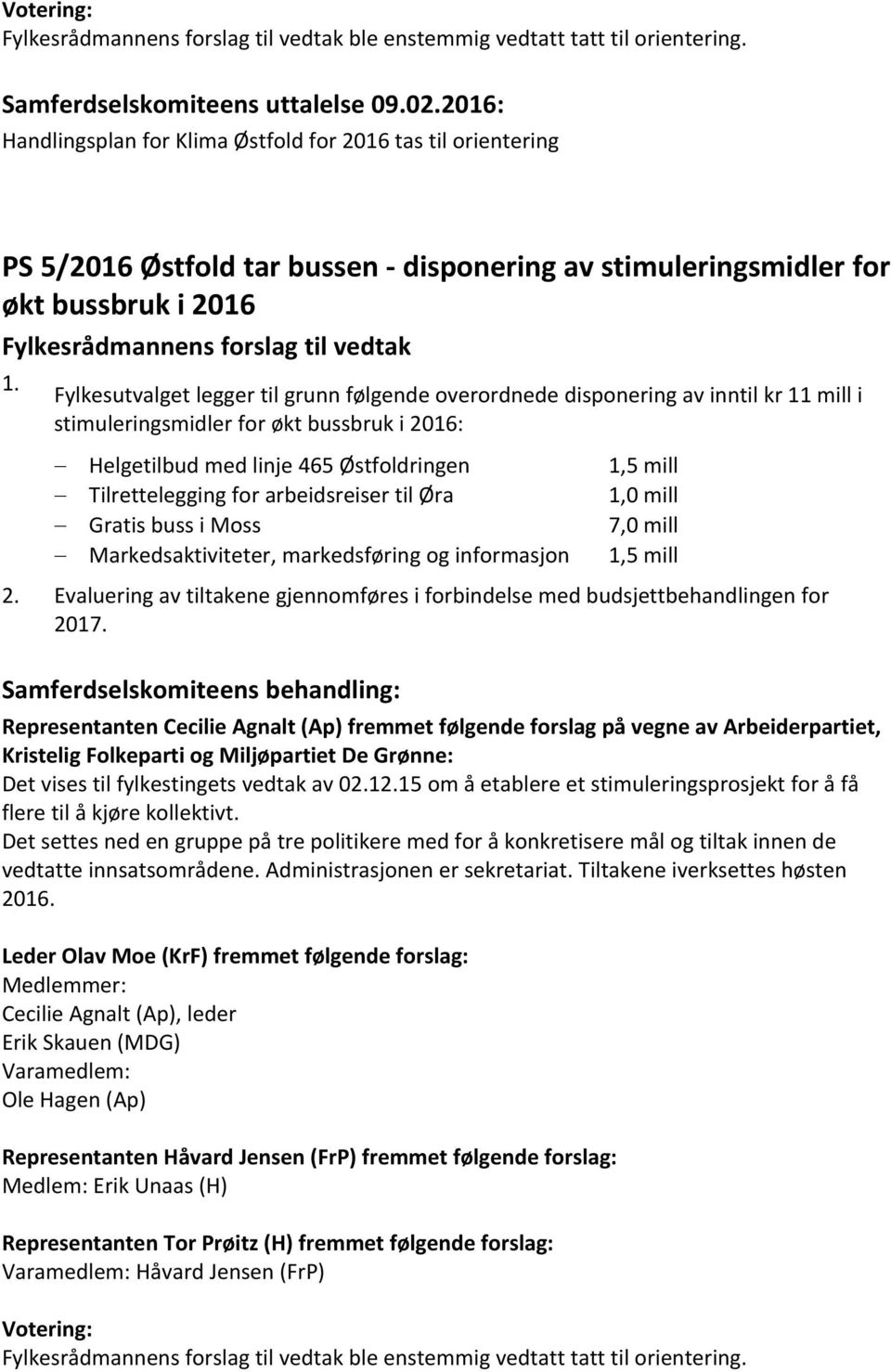 Fylkesutvalget legger til grunn følgende overordnede disponering av inntil kr 11 mill i stimuleringsmidler for økt bussbruk i 2016: Helgetilbud med linje 465 Østfoldringen 1,5 mill Tilrettelegging