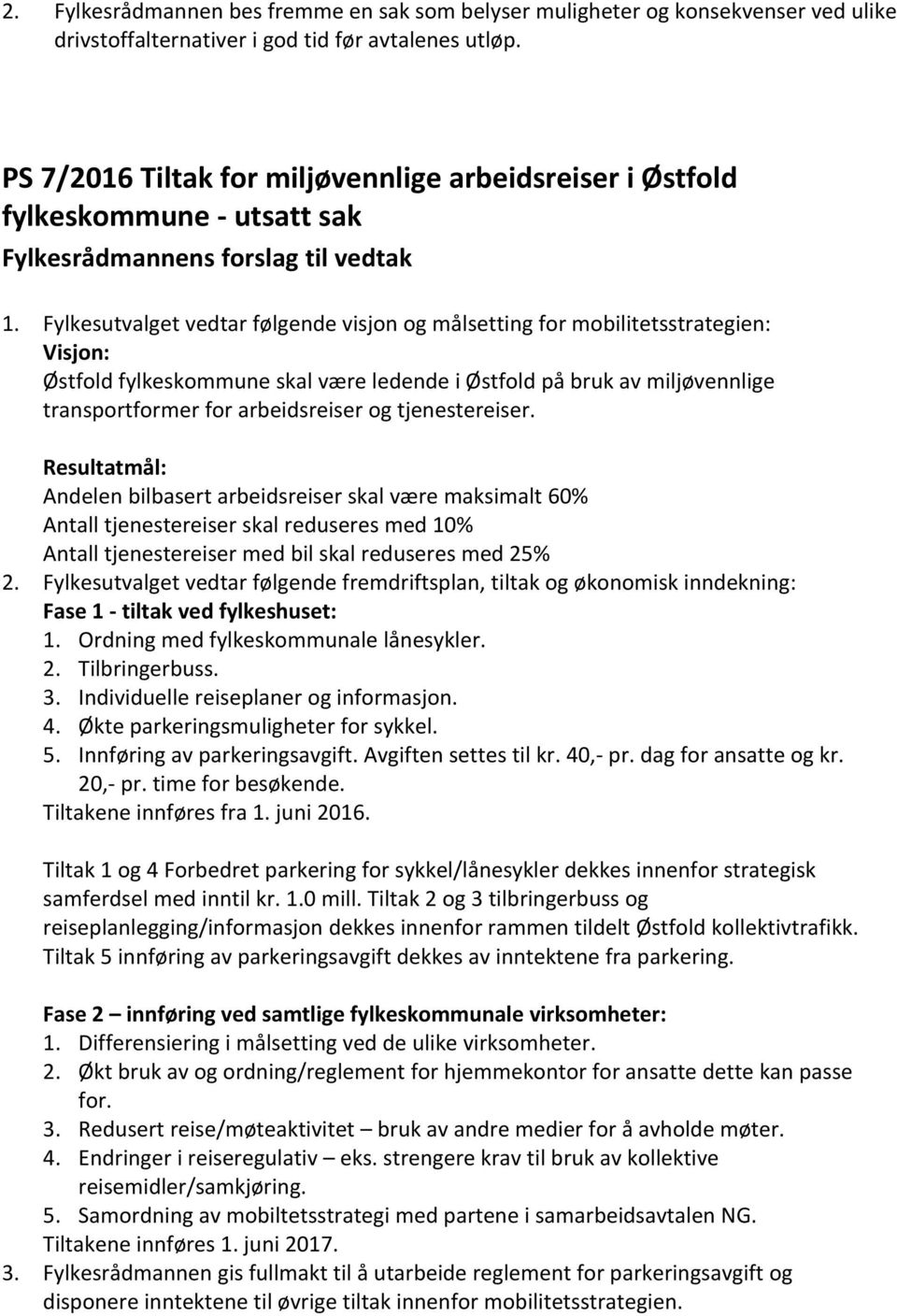 Fylkesutvalget vedtar følgende visjon og målsetting for mobilitetsstrategien: Visjon: Østfold fylkeskommune skal være ledende i Østfold på bruk av miljøvennlige transportformer for arbeidsreiser og