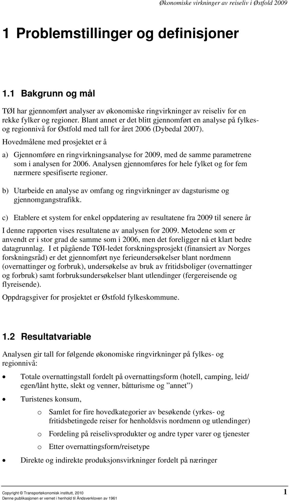 Hovedmålene med prosjektet er å a) Gjennomføre en ringvirkningsanalyse for 2009, med de samme parametrene som i analysen for 2006.