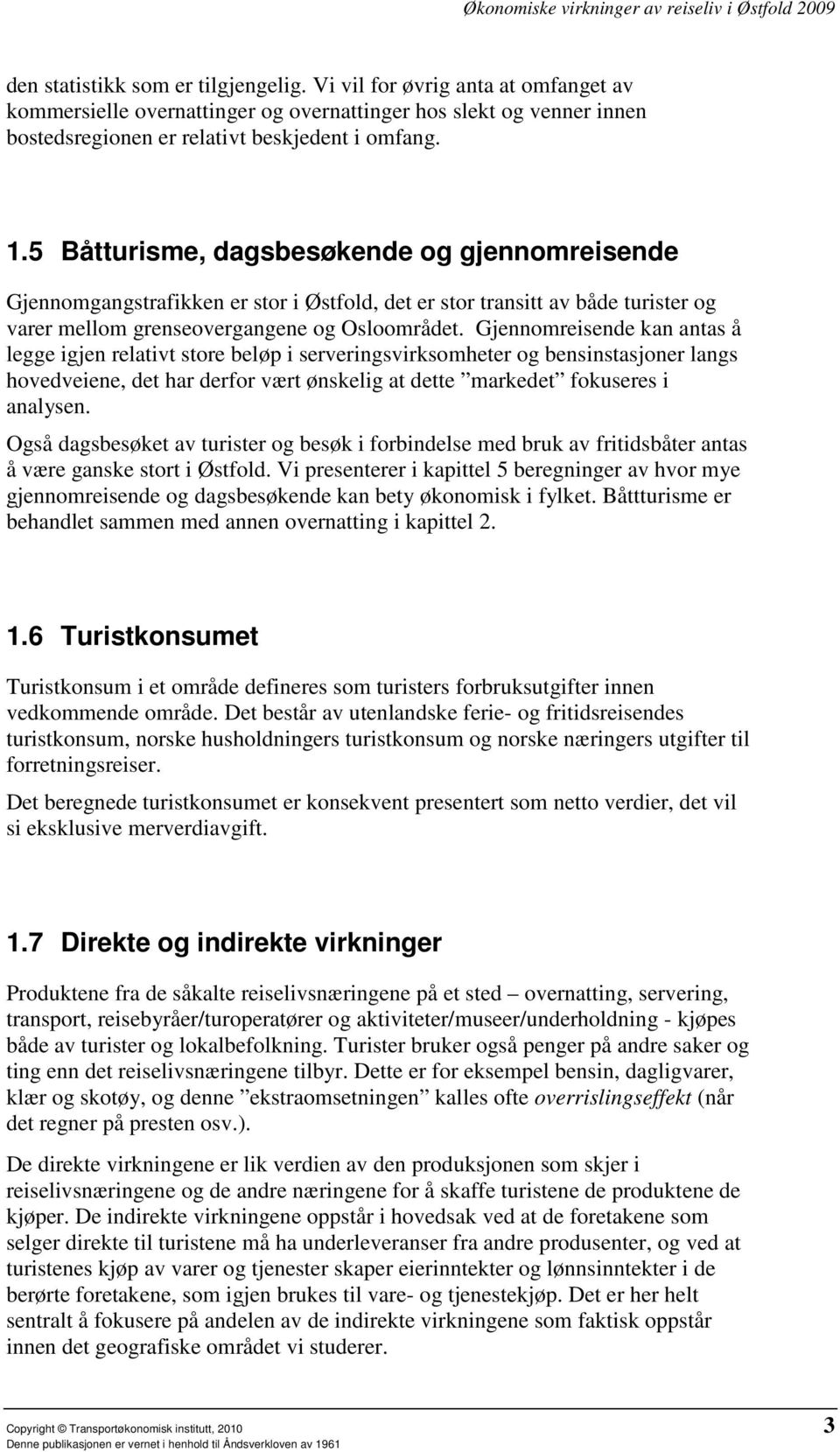 Gjennomreisende kan antas å legge igjen relativt store beløp i serveringsvirksomheter og bensinstasjoner langs hovedveiene, det har derfor vært ønskelig at dette markedet fokuseres i analysen.