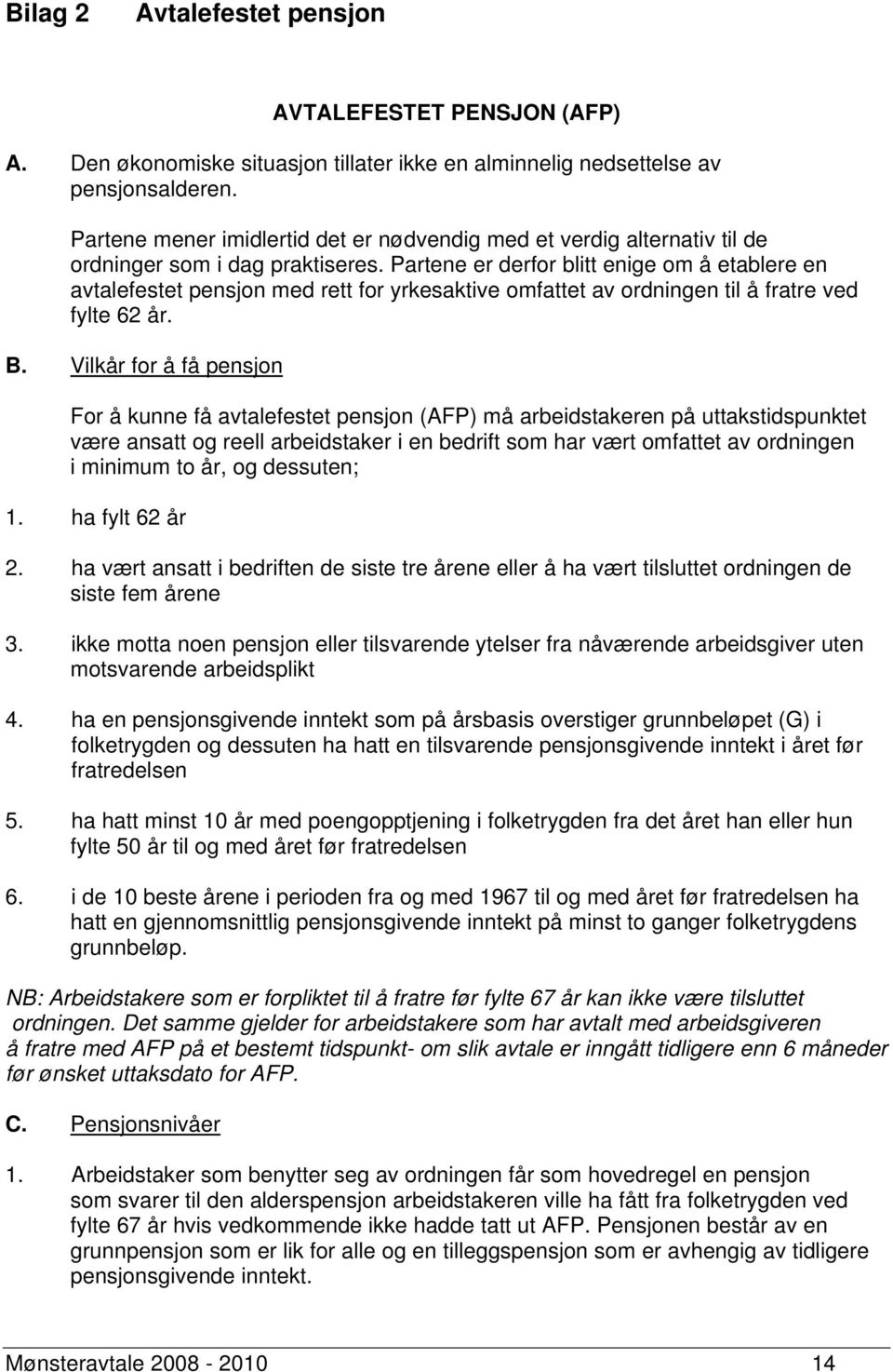 Partene er derfor blitt enige om å etablere en avtalefestet pensjon med rett for yrkesaktive omfattet av ordningen til å fratre ved fylte 62 år. B.