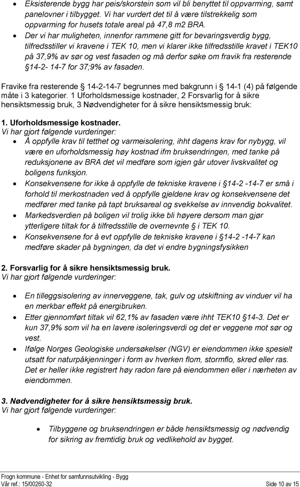 Der vi har muligheten, innenfor rammene gitt for bevaringsverdig bygg, tilfredsstiller vi kravene i TEK 10, men vi klarer ikke tilfredsstille kravet i TEK10 på 37,9% av sør og vest fasaden og må