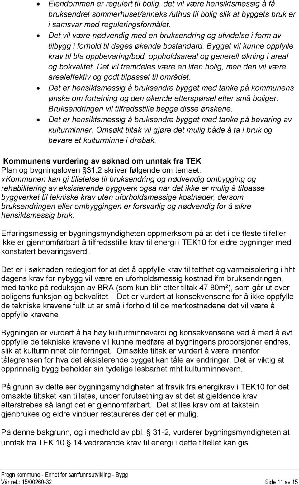 Bygget vil kunne oppfylle krav til bla oppbevaring/bod, oppholdsareal og generell økning i areal og bokvalitet.