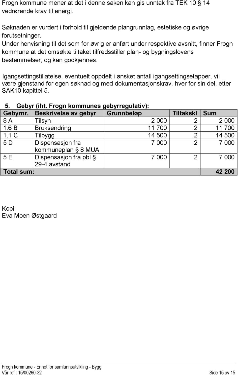 Igangsettingstillatelse, eventuelt oppdelt i ønsket antall igangsettingsetapper, vil være gjenstand for egen søknad og med dokumentasjonskrav, hver for sin del, etter SAK10 kapittel 5. 5. Gebyr (iht.