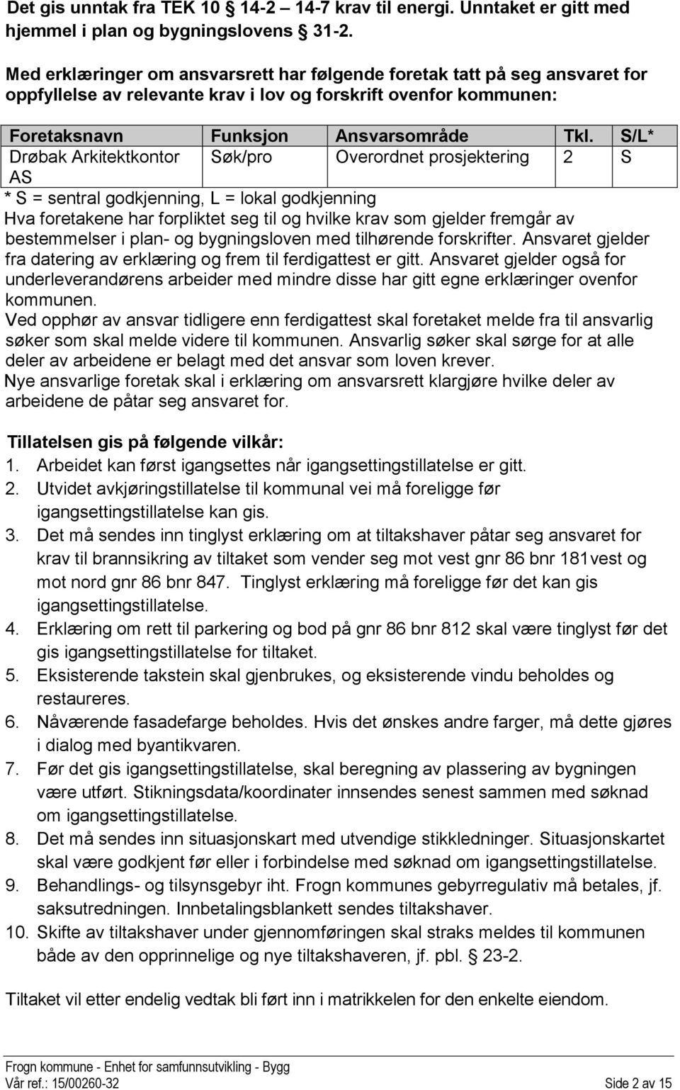 S/L* Drøbak Arkitektkontor Søk/pro Overordnet prosjektering 2 S AS * S = sentral godkjenning, L = lokal godkjenning Hva foretakene har forpliktet seg til og hvilke krav som gjelder fremgår av