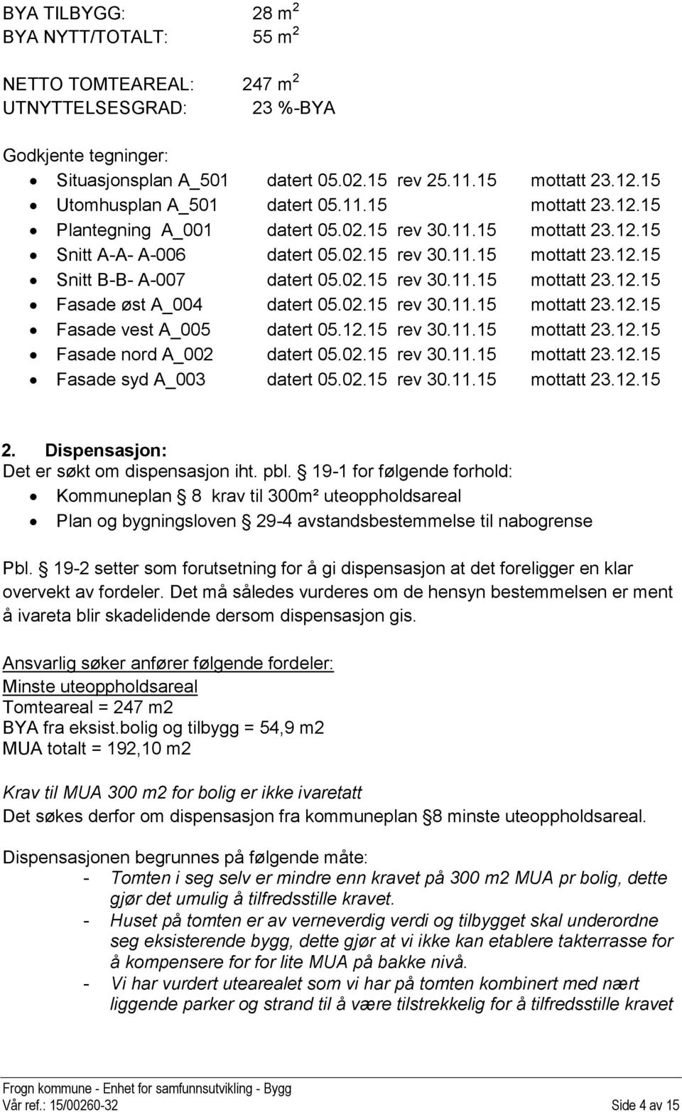 02.15 rev 30.11.15 mottatt 23.12.15 Fasade øst A_004 datert 05.02.15 rev 30.11.15 mottatt 23.12.15 Fasade vest A_005 datert 05.12.15 rev 30.11.15 mottatt 23.12.15 Fasade nord A_002 datert 05.02.15 rev 30.11.15 mottatt 23.12.15 Fasade syd A_003 datert 05.