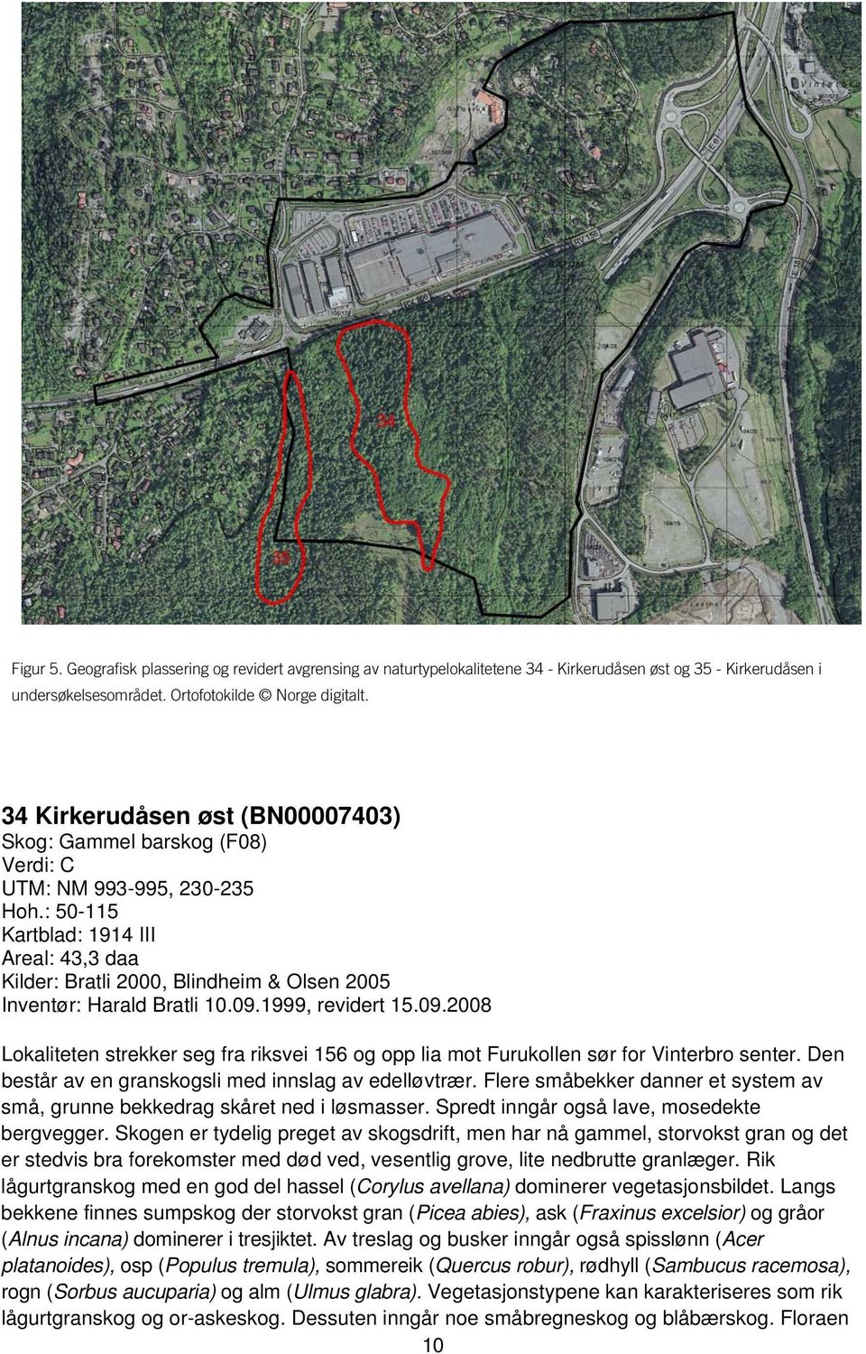 : 50-115 Kartblad: 1914 III Areal: 43,3 daa Kilder: Bratli 2000, Blindheim & Olsen 2005 Inventør: Harald Bratli 10.09.