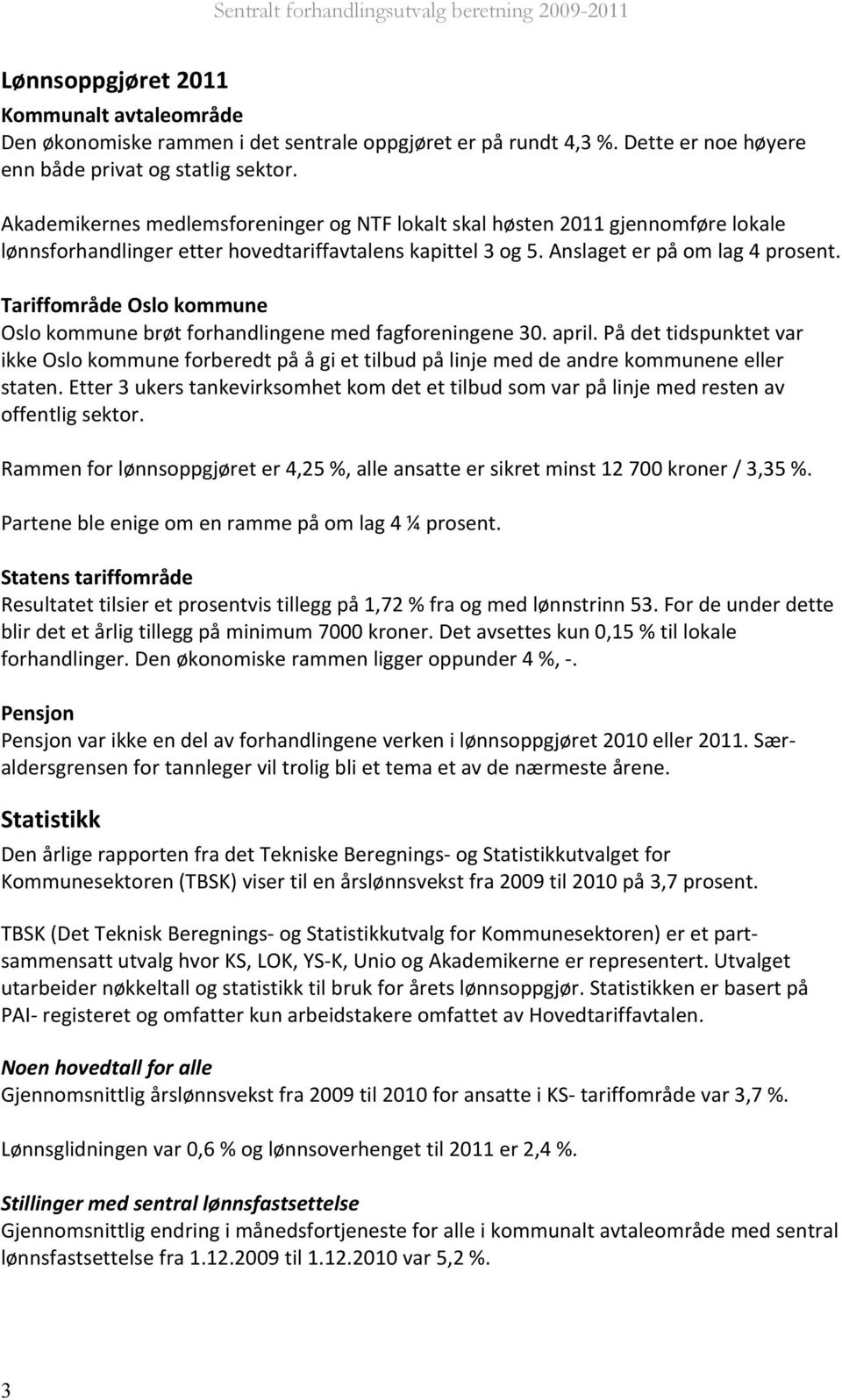 Tariffområde Oslo kommune Oslo kommune brøt forhandlingene med fagforeningene 30. april.