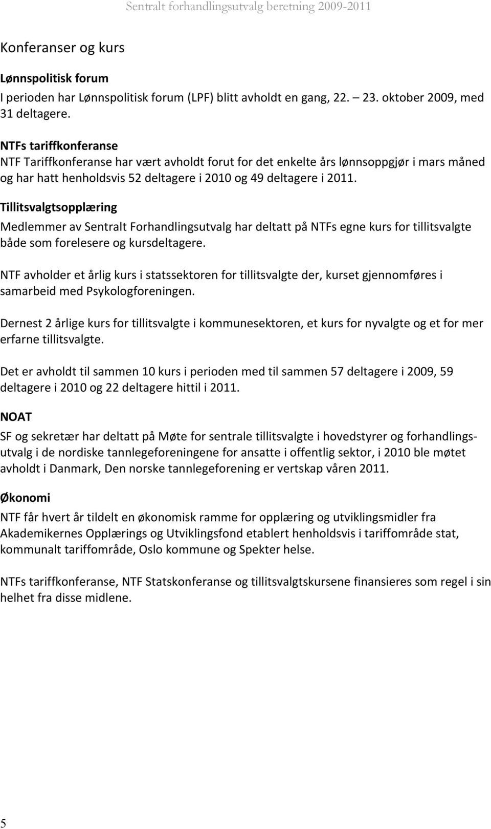 Tillitsvalgtsopplæring Medlemmer av Sentralt Forhandlingsutvalg har deltatt på NTFs egne kurs for tillitsvalgte både som forelesere og kursdeltagere.