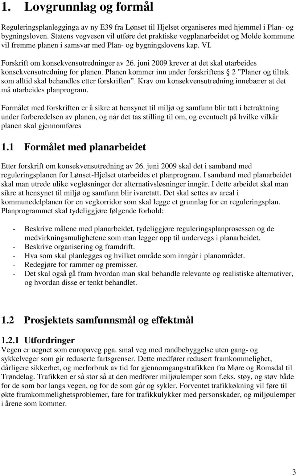 juni 2009 krever at det skal utarbeides konsekvensutredning for planen. Planen kommer inn under forskriftens 2 Planer og tiltak som alltid skal behandles etter forskriften.