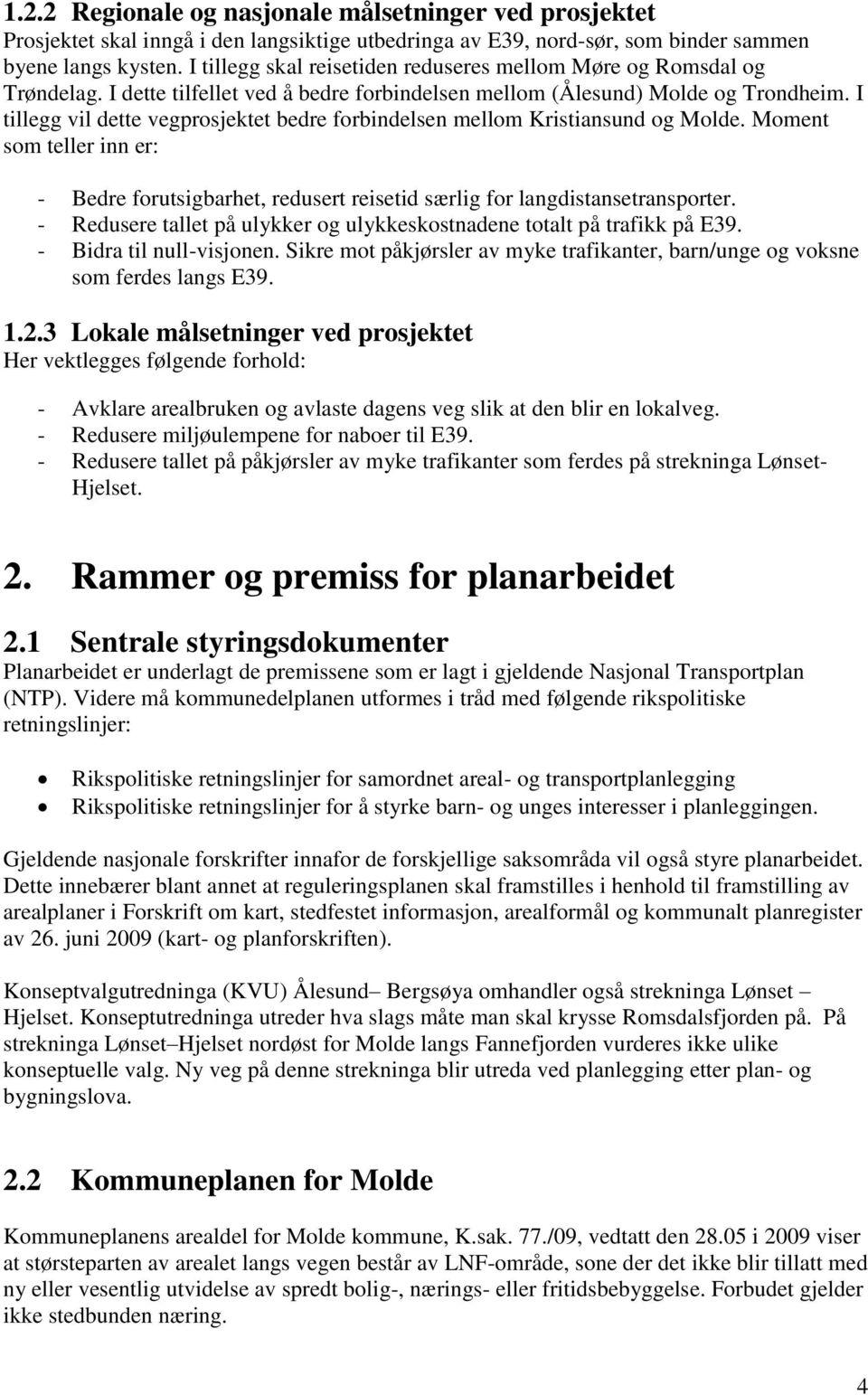 I tillegg vil dette vegprosjektet bedre forbindelsen mellom Kristiansund og Molde. Moment som teller inn er: - Bedre forutsigbarhet, redusert reisetid særlig for langdistansetransporter.