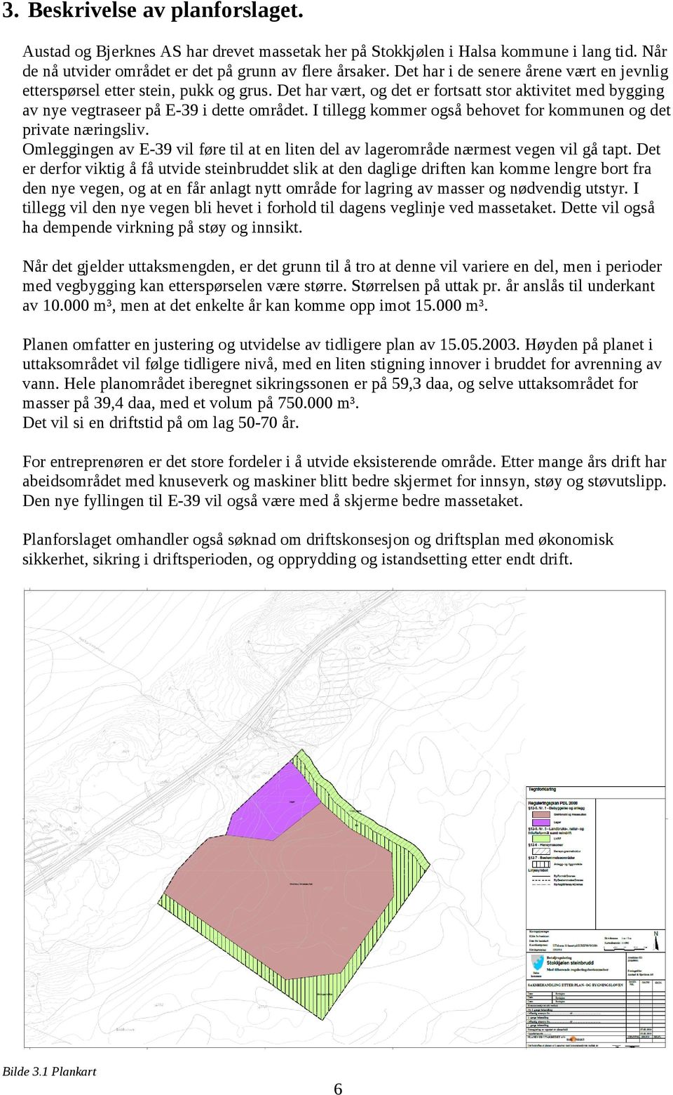 I tillegg kommer også behovet for kommunen og det private næringsliv. Omleggingen av E-39 vil føre til at en liten del av lagerområde nærmest vegen vil gå tapt.