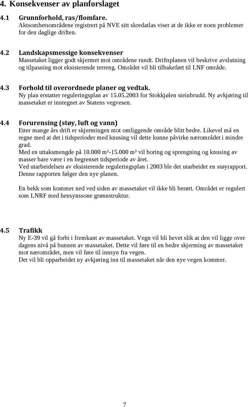 Ny plan erstatter reguleringsplan av 15.05.2003 for Stokkjølen steinbrudd. Ny avkjøring til massetaket er inntegnet av Statens vegvesen. 4.