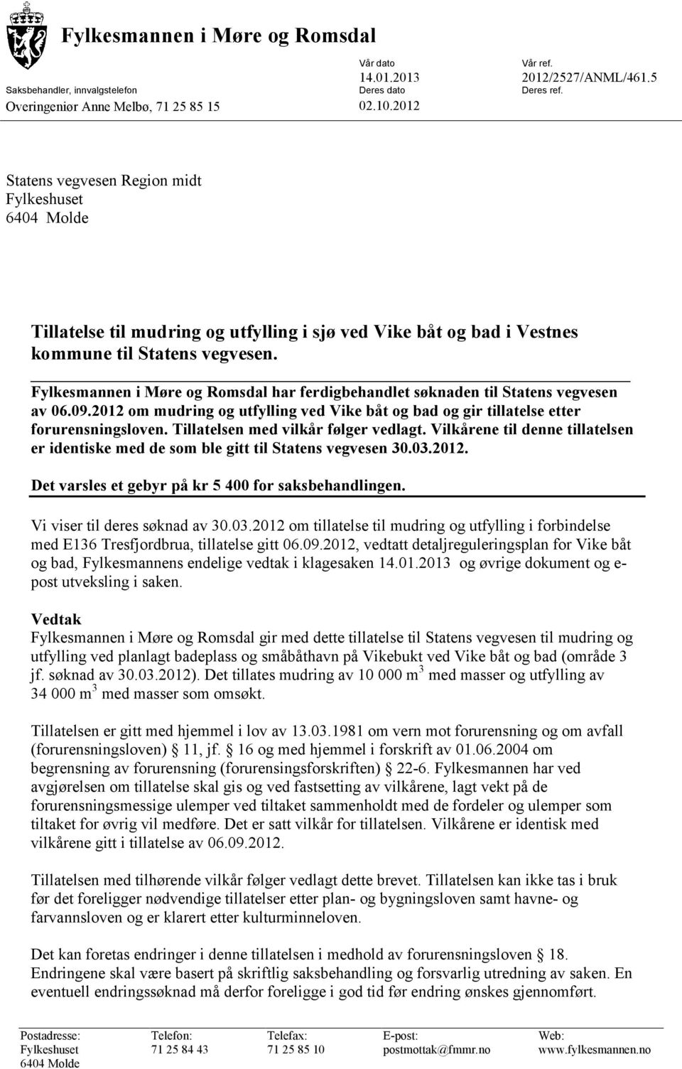 Fylkesmannen i Møre og Romsdal har ferdigbehandlet søknaden til Statens vegvesen av 06.09.2012 om mudring og utfylling ved Vike båt og bad og gir tillatelse etter forurensningsloven.
