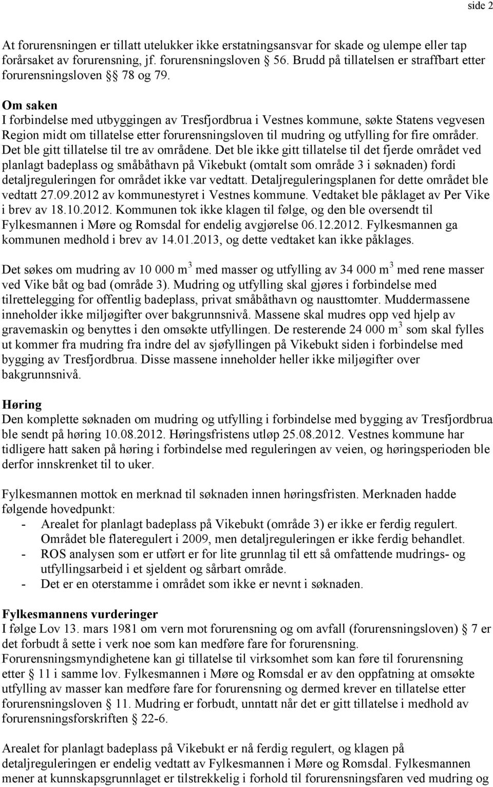 Om saken I forbindelse med utbyggingen av Tresfjordbrua i Vestnes kommune, søkte Statens vegvesen Region midt om tillatelse etter forurensningsloven til mudring og utfylling for fire områder.