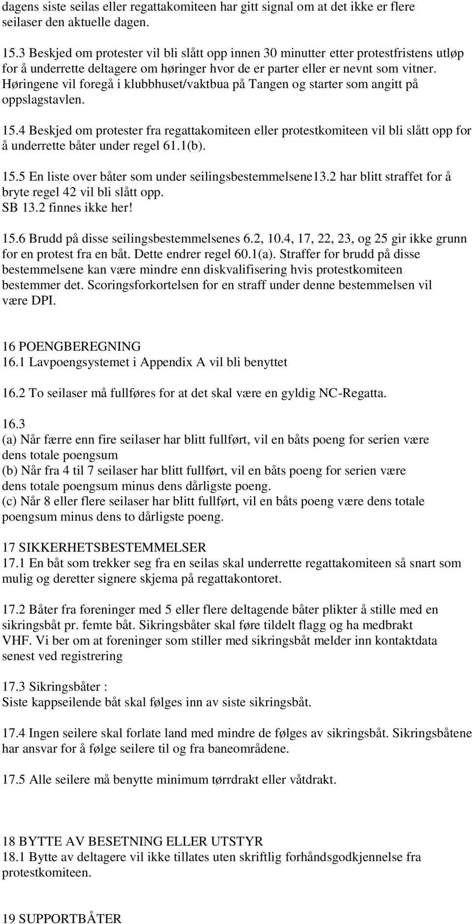 Høringene vil foregå i klubbhuset/vaktbua på Tangen og starter som angitt på oppslagstavlen. 15.