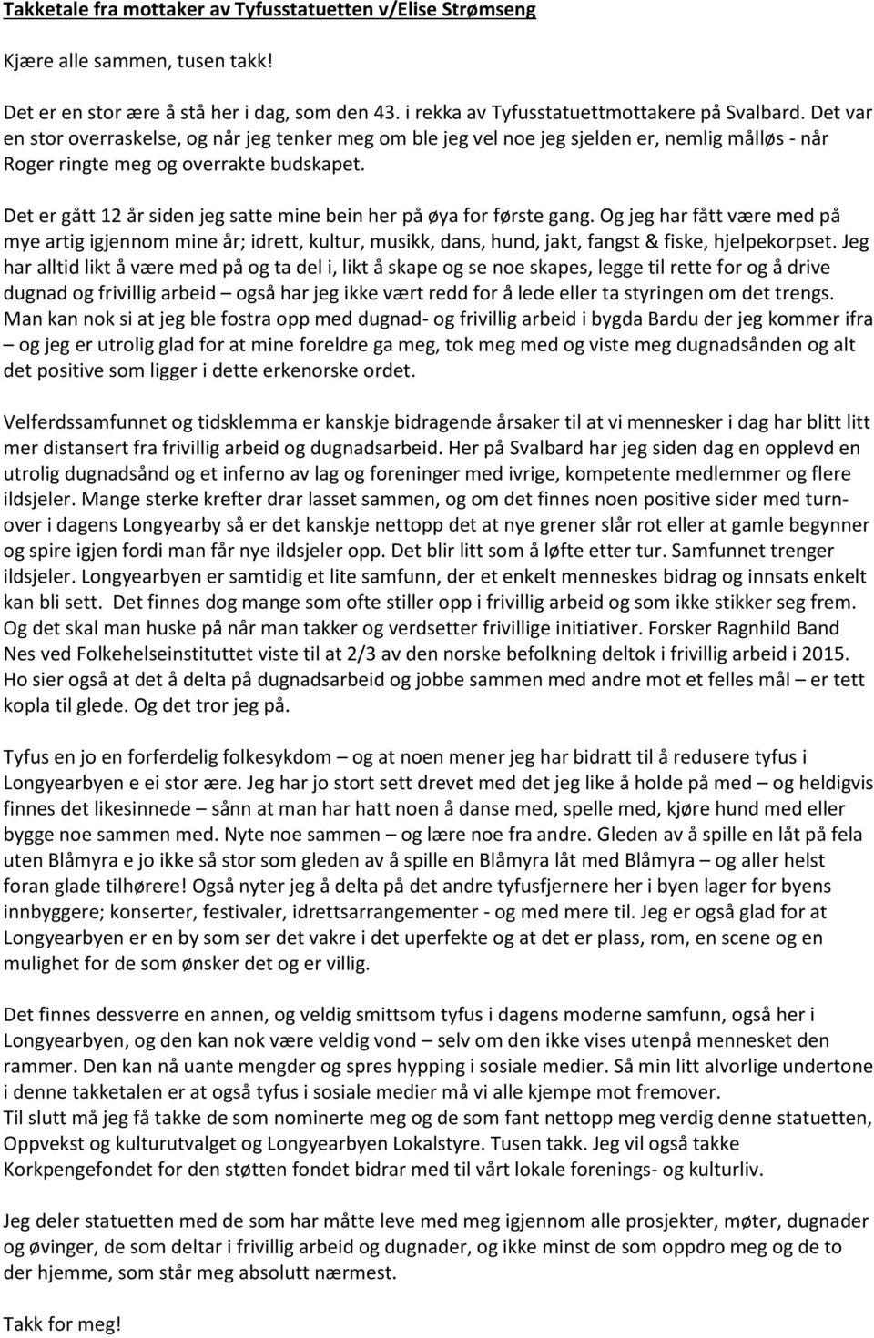 Det er gått 12 år siden jeg satte mine bein her på øya for første gang. Og jeg har fått være med på mye artig igjennom mine år; idrett, kultur, musikk, dans, hund, jakt, fangst & fiske, hjelpekorpset.