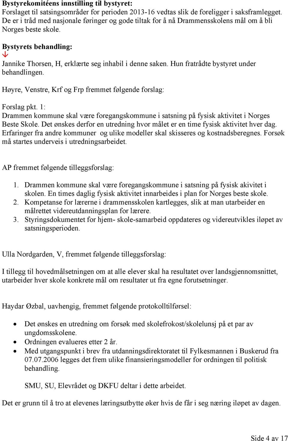 Hun fratrådte bystyret under behandlingen. Høyre, Venstre, Krf og Frp fremmet følgende forslag: Forslag pkt.