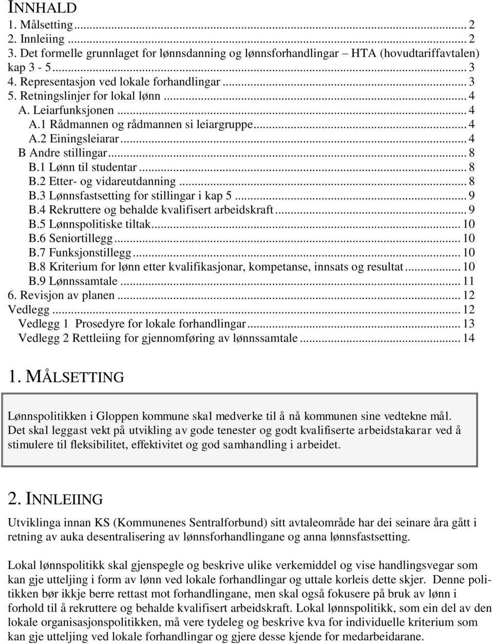 .. 8 B.3 Lønnsfastsetting for stillingar i kap 5... 9 B.4 Rekruttere og behalde kvalifisert arbeidskraft... 9 B.5 Lønnspolitiske tiltak... 10 B.