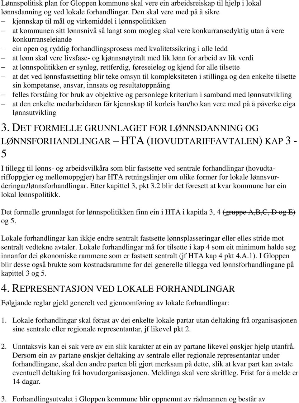 ryddig forhandlingsprosess med kvalitetssikring i alle ledd at lønn skal vere livsfase- og kjønnsnøytralt med lik lønn for arbeid av lik verdi at lønnspolitikken er synleg, rettferdig, føreseieleg og