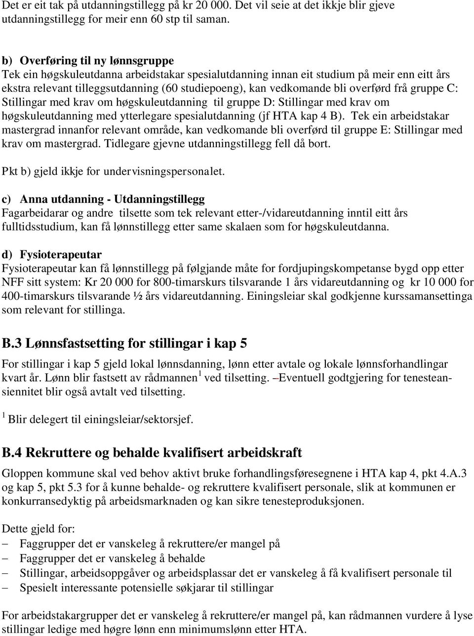 overførd frå gruppe C: Stillingar med krav om høgskuleutdanning til gruppe D: Stillingar med krav om høgskuleutdanning med ytterlegare spesialutdanning (jf HTA kap 4 B).