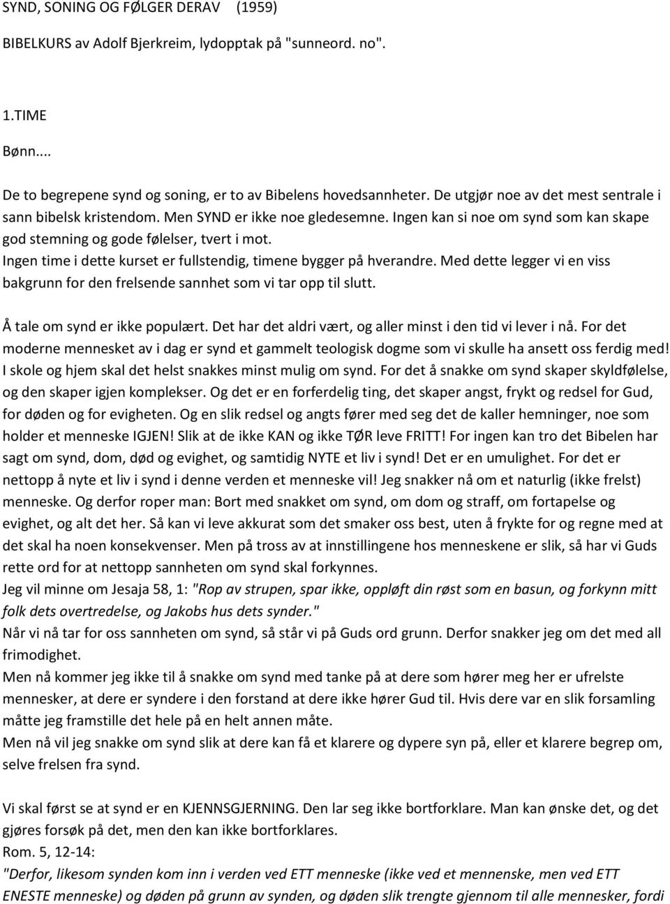 Ingen time i dette kurset er fullstendig, timene bygger på hverandre. Med dette legger vi en viss bakgrunn for den frelsende sannhet som vi tar opp til slutt. Å tale om synd er ikke populært.