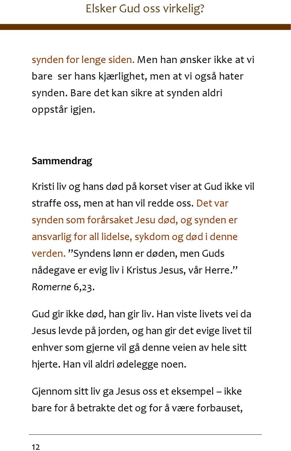 Det var synden som forårsaket Jesu død, og synden er ansvarlig for all lidelse, sykdom og død i denne verden. Syndens lønn er døden, men Guds nådegave er evig liv i Kristus Jesus, vår Herre.