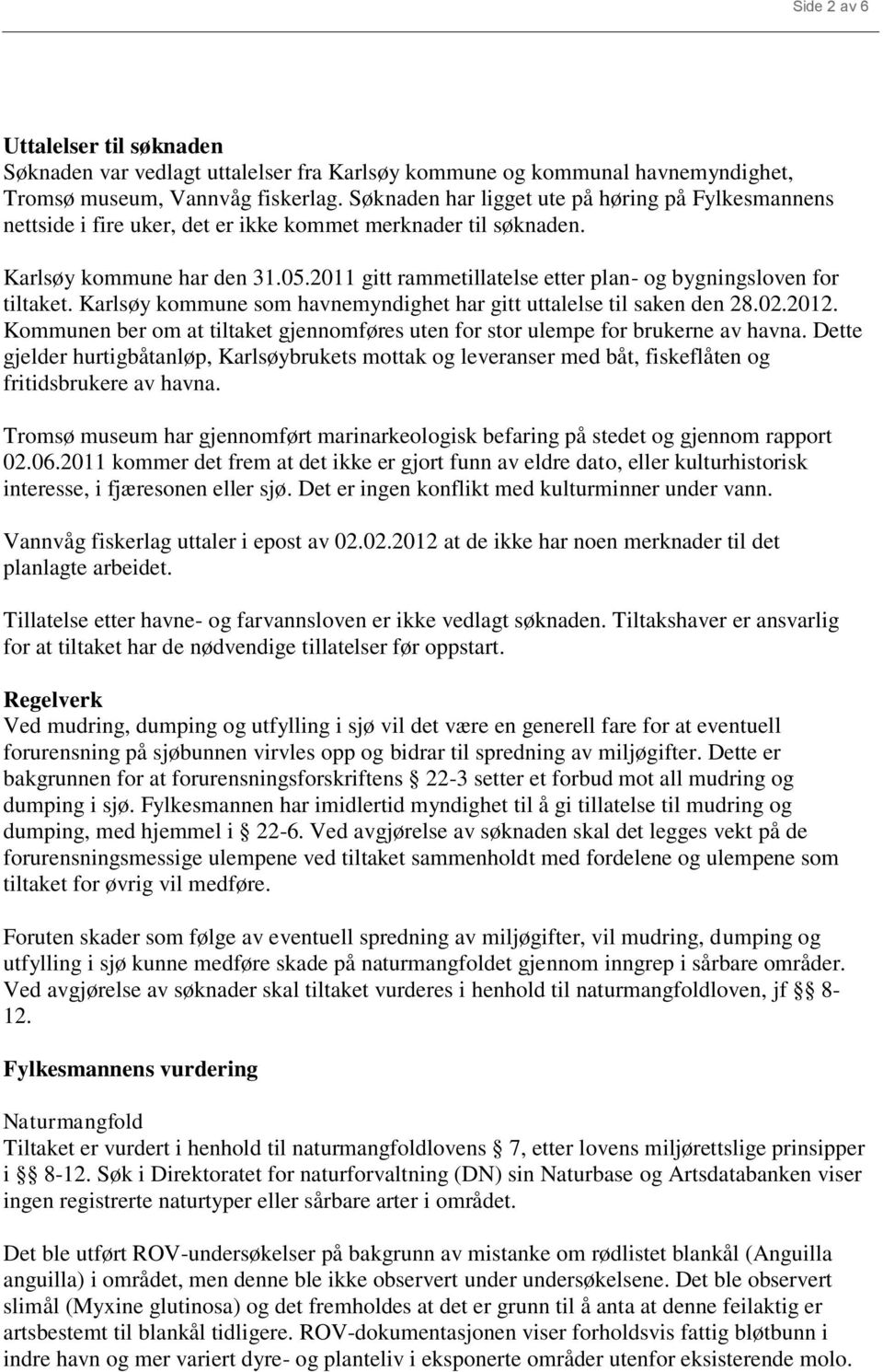 2011 gitt rammetillatelse etter plan- og bygningsloven for tiltaket. Karlsøy kommune som havnemyndighet har gitt uttalelse til saken den 28.02.2012.
