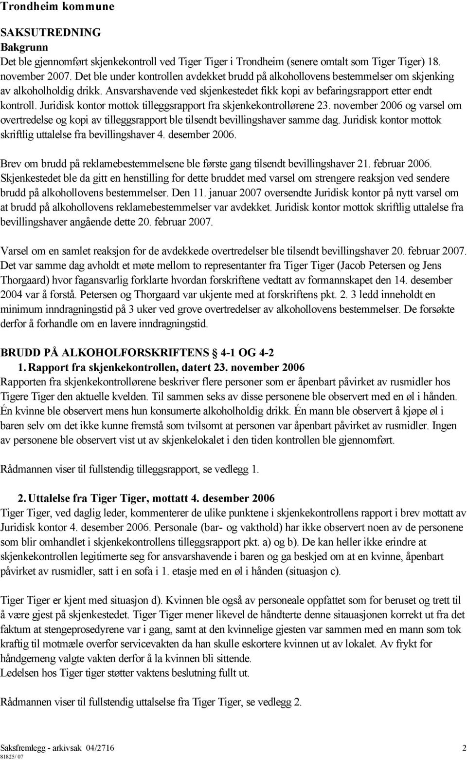 Juridisk kontor mottok tilleggsrapport fra skjenkekontrollørene 23. november 2006 og varsel om overtredelse og kopi av tilleggsrapport ble tilsendt bevillingshaver samme dag.