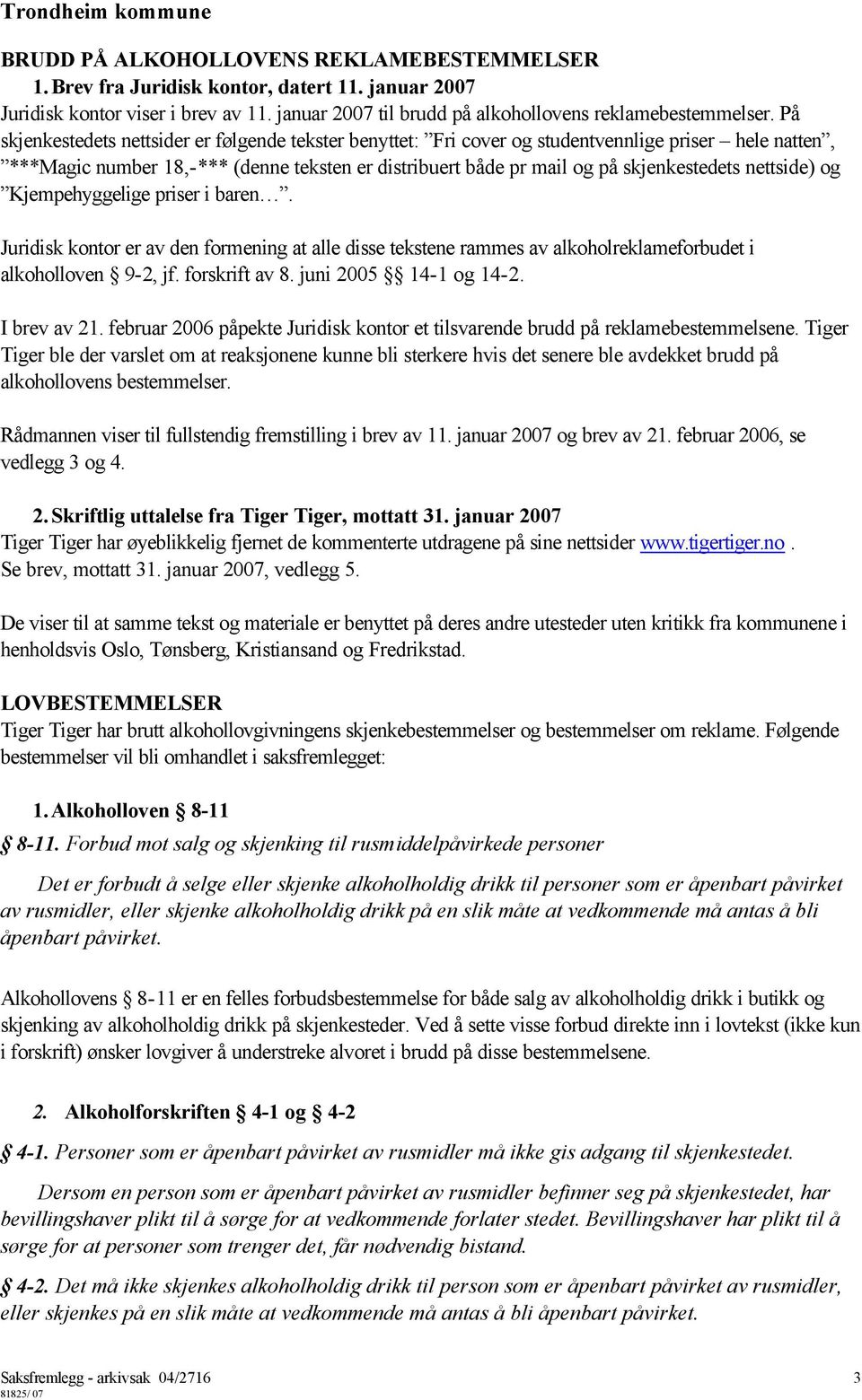 nettside) og Kjempehyggelige priser i baren. Juridisk kontor er av den formening at alle disse tekstene rammes av alkoholreklameforbudet i alkoholloven 9-2, jf. forskrift av 8. juni 2005 14-1 og 14-2.