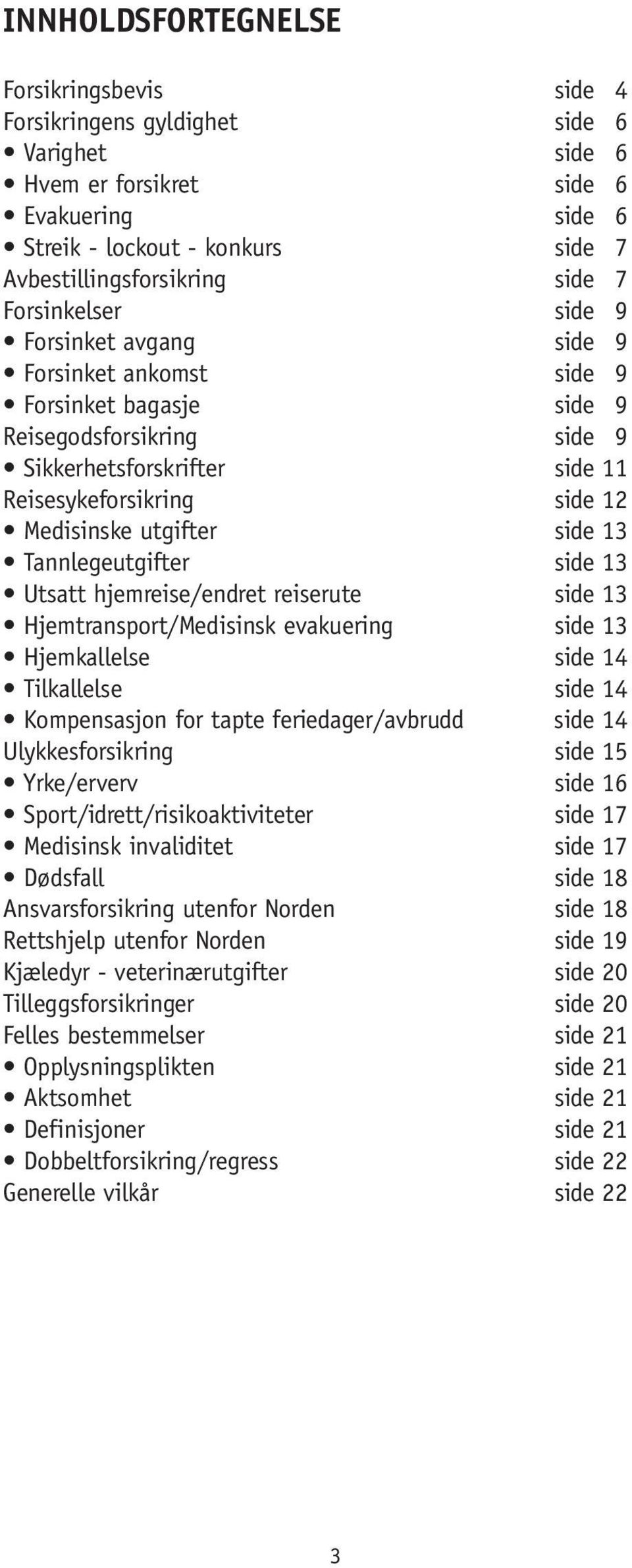 side 13 Tannlegeutgifter side 13 Utsatt hjemreise/endret reiserute side 13 Hjemtransport/Medisinsk evakuering side 13 Hjemkallelse side 14 Tilkallelse side 14 Kompensasjon for tapte