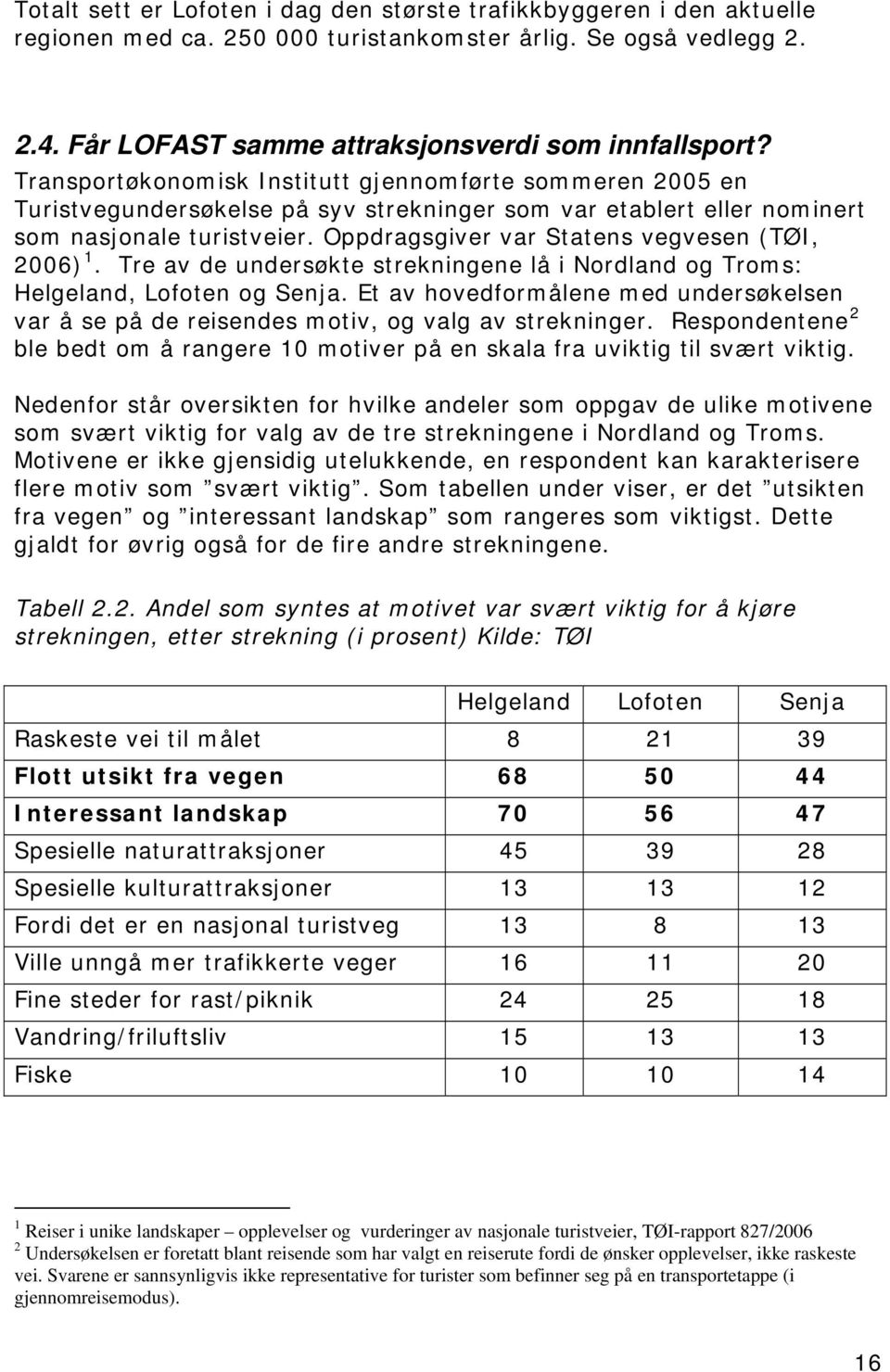 Oppdragsgiver var Statens vegvesen (TØI, 2006) 1. Tre av de undersøkte strekningene lå i Nordland og Troms: Helgeland, Lofoten og Senja.