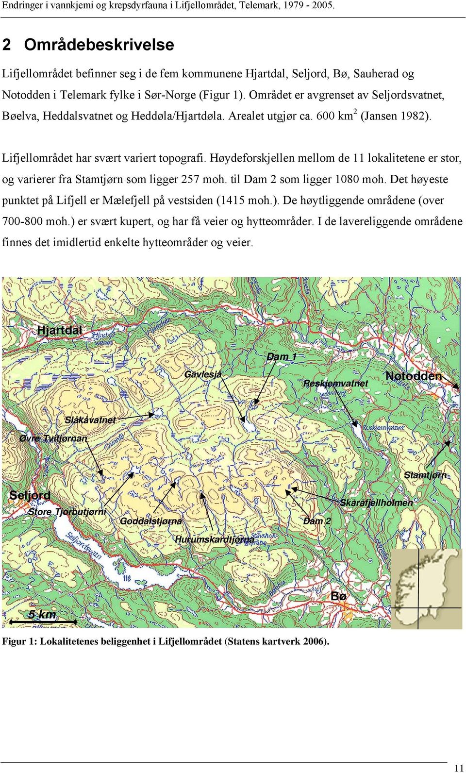 Høydeforskjellen mellom de 11 lokalitetene er stor, og varierer fra Stamtjørn som ligger 257 moh. til Dam 2 som ligger 1080 moh. Det høyeste punktet på Lifjell er Mælefjell på vestsiden (1415 moh.).