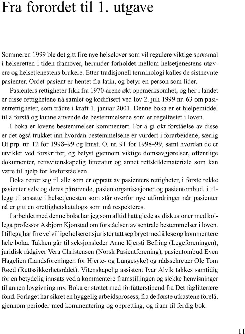 Etter tradisjonell terminologi kalles de sistnevnte pasienter. Ordet pasient er hentet fra latin, og betyr en person som lider.