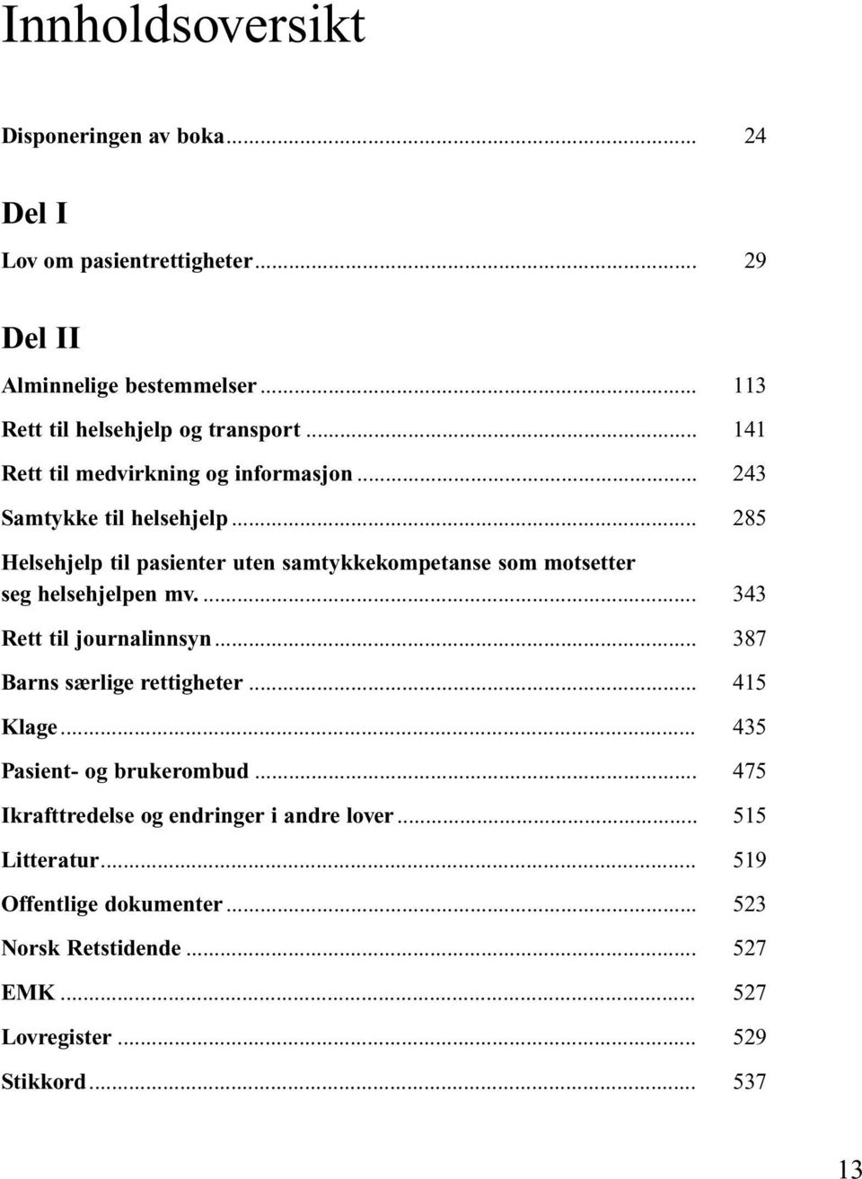 ... Rett til journalinnsyn... Barns særlige rettigheter... Klage... Pasient- og brukerombud... Ikrafttredelse og endringer i andre lover... Litteratur.