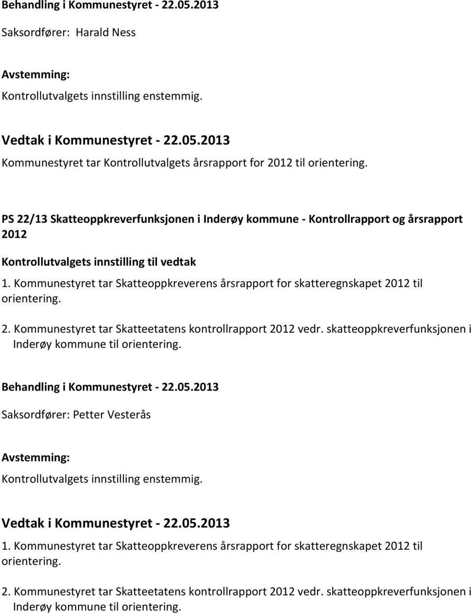 Kommunestyret tar Skatteoppkreverens årsrapport for skatteregnskapet 2012 til orientering. 2. Kommunestyret tar Skatteetatens kontrollrapport 2012 vedr.