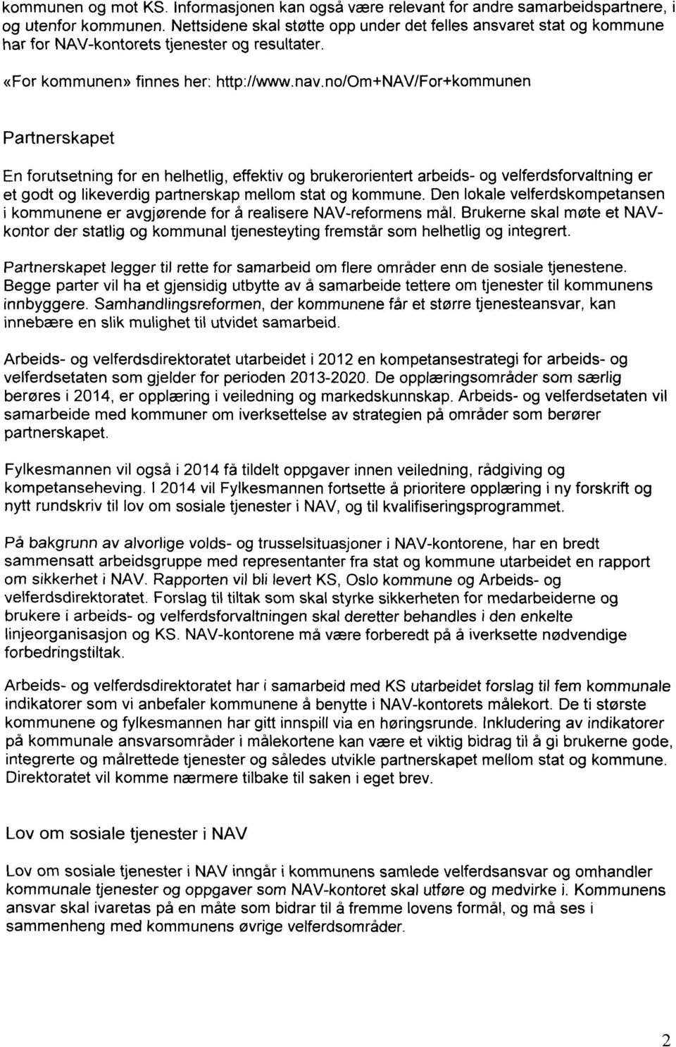 no/om+nav/for+kommunen Partnerskapet En forutsetning for en helhetlig, effektiv og brukerorientert arbeids- og velferdsforvaltning er et godt og likeverdig partnerskap mellom stat og kommune.