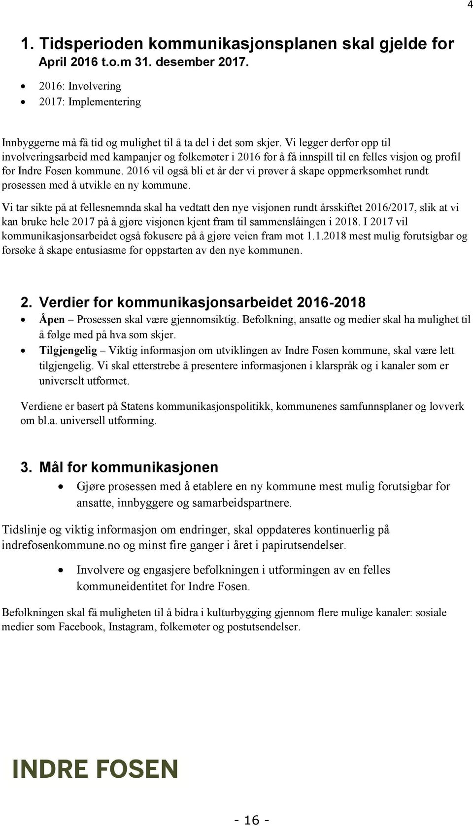 2016 vil også bli et år der vi prøver å skape oppmerksomhet rundt prosessen med å utvikle en ny kommune.