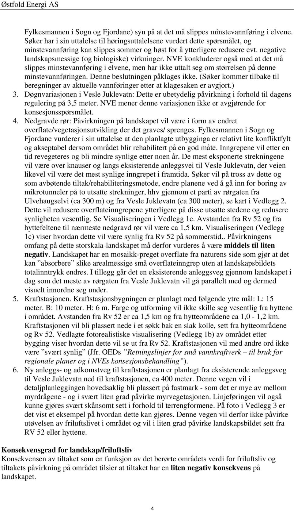 negative landskapsmessige (og biologiske) virkninger. NVE konkluderer også med at det må slippes minstevannføring i elvene, men har ikke uttalt seg om størrelsen på denne minstevannføringen.