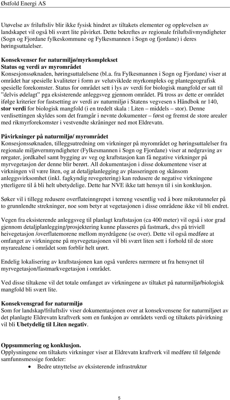 Konsekvenser for naturmiljø/myrkomplekset Status og verdi av myrområdet Konsesjonssøknaden, høringsuttalelsene (bl.a. fra Fylkesmannen i Sogn og Fjordane) viser at området har spesielle kvaliteter i form av velutviklede myrkompleks og plantegeografisk spesielle forekomster.