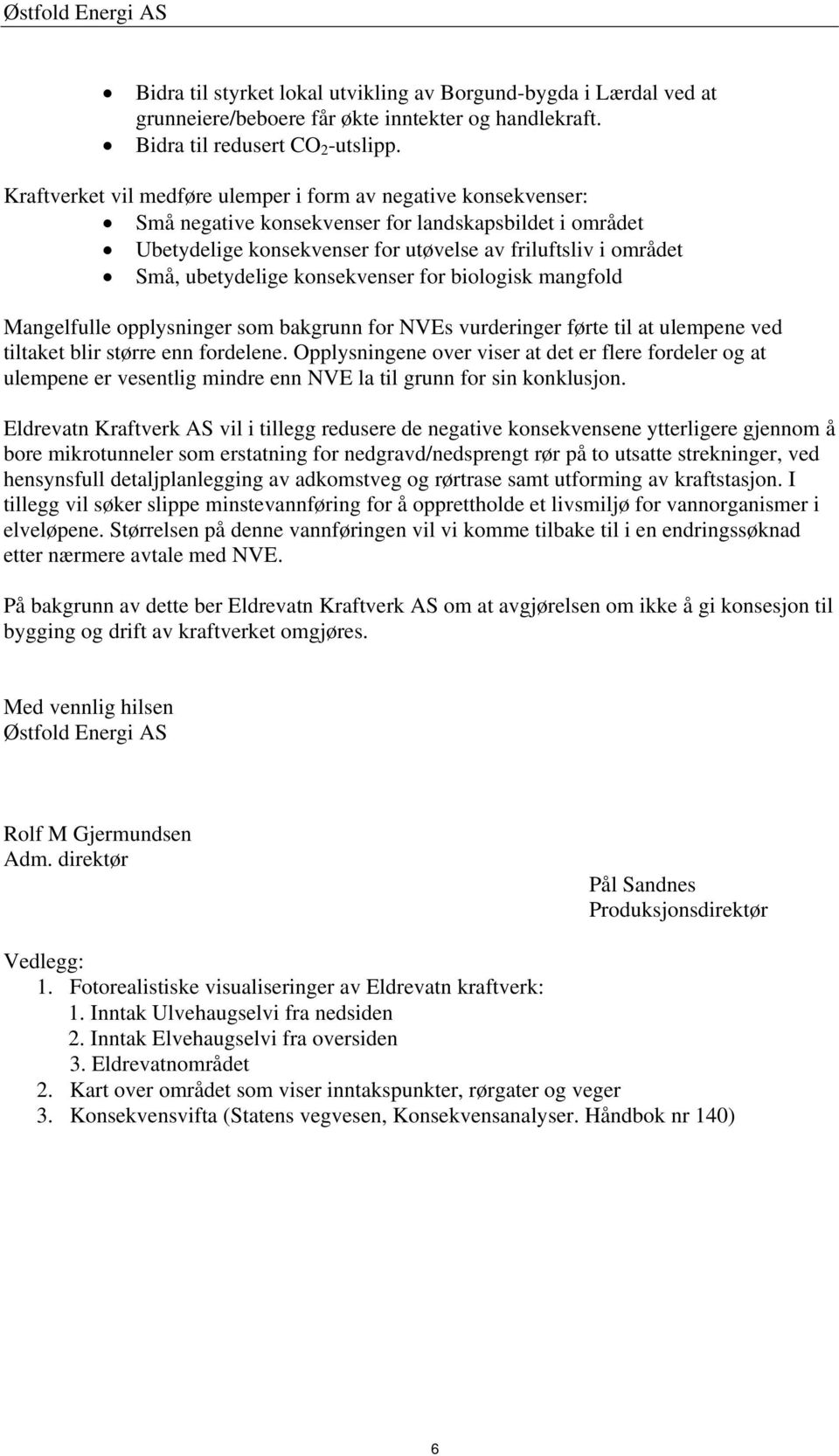 ubetydelige konsekvenser for biologisk mangfold Mangelfulle opplysninger som bakgrunn for NVEs vurderinger førte til at ulempene ved tiltaket blir større enn fordelene.