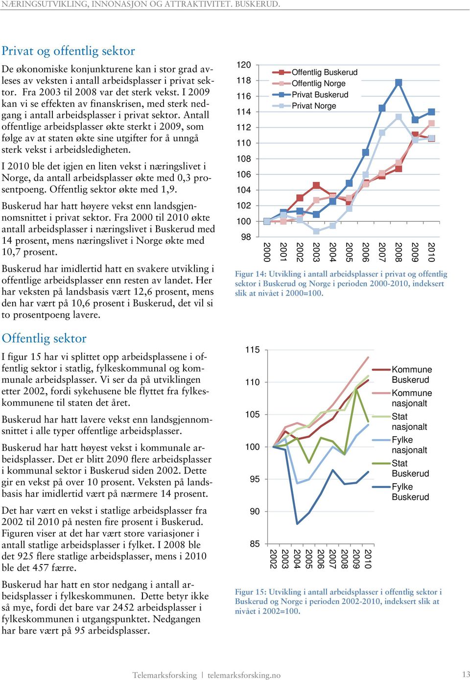 Antall offentlige arbeidsplasser økte sterkt i 2009, som følge av at staten økte sine utgifter for å unngå sterk vekst i arbeidsledigheten.