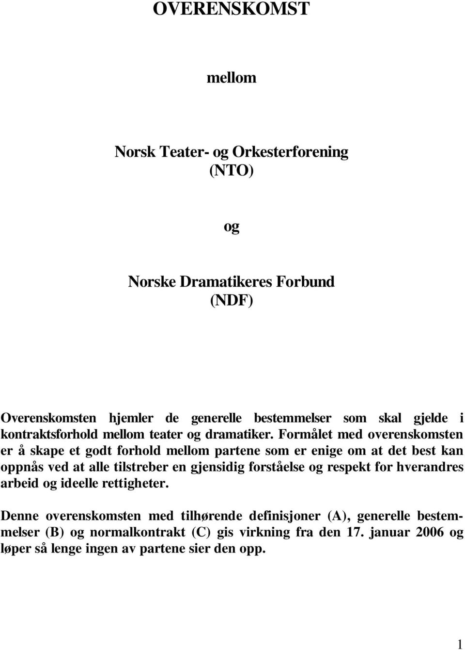 Formålet med overenskomsten er å skape et godt forhold mellom partene som er enige om at det best kan oppnås ved at alle tilstreber en gjensidig