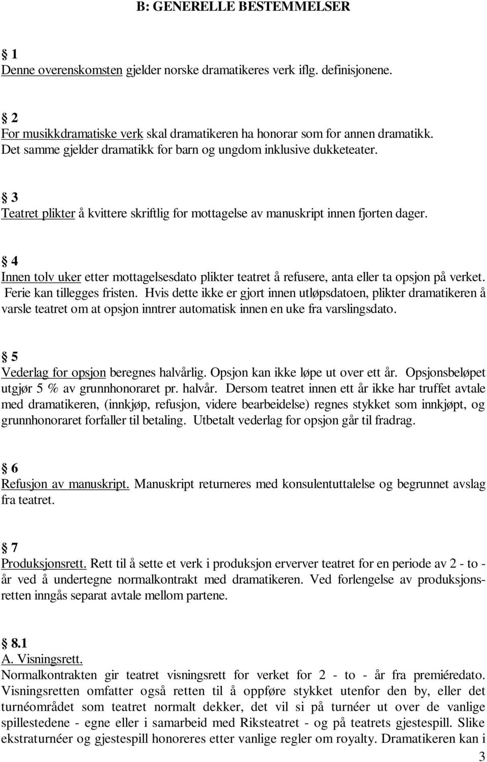 4 Innen tolv uker etter mottagelsesdato plikter teatret å refusere, anta eller ta opsjon på verket. Ferie kan tillegges fristen.