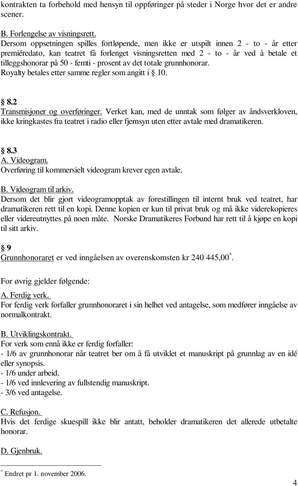 femti - prosent av det totale grunnhonorar. Royalty betales etter samme regler som angitt i 10. 8.2 Transmisjoner og overføringer.