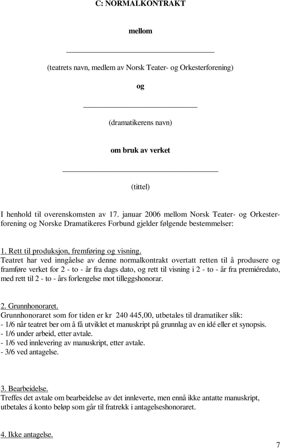 Teatret har ved inngåelse av denne normalkontrakt overtatt retten til å produsere og framføre verket for 2 - to - år fra dags dato, og rett til visning i 2 - to - år fra premiéredato, med rett til 2