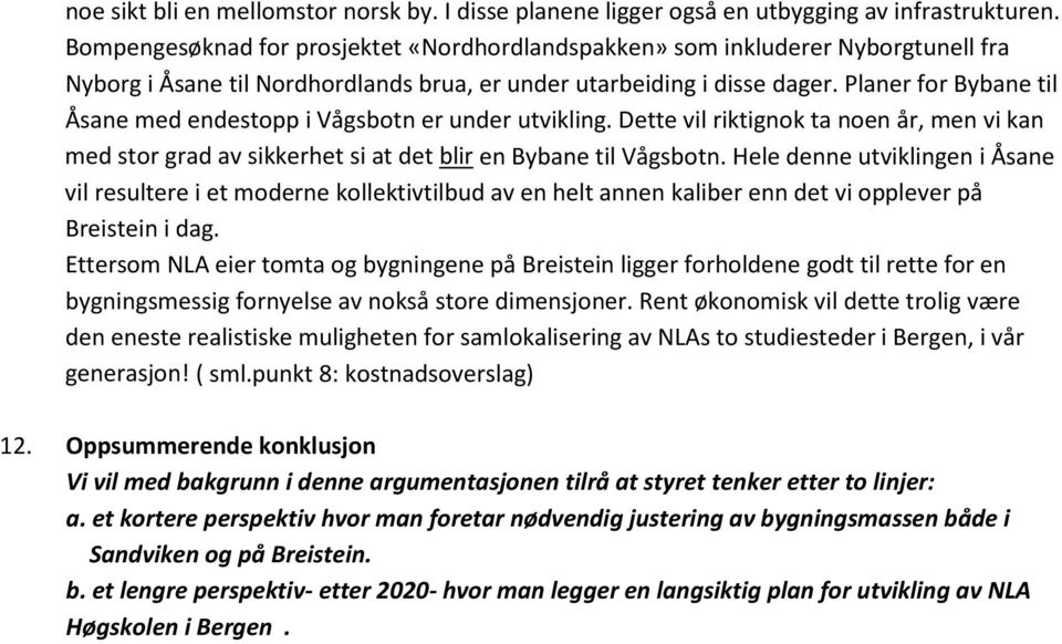 Planer for Bybane til Åsane med endestopp i Vågsbotn er under utvikling. Dette vil riktignok ta noen år, men vi kan med stor grad av sikkerhet si at det blir en Bybane til Vågsbotn.